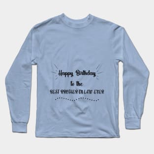 Happy Birthday to the Best Brother-in-Law Ever Long Sleeve T-Shirt